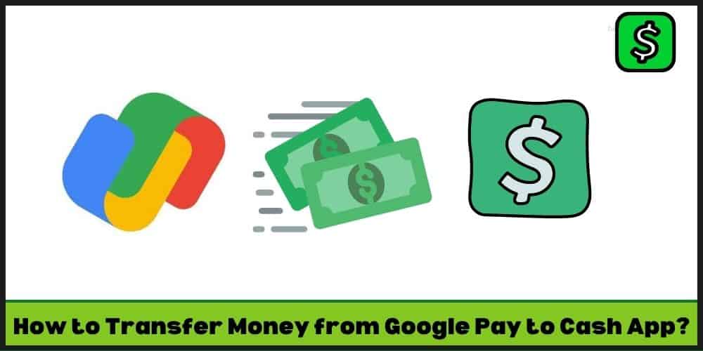 How to Transfer Money from Google Pay to Cash App?